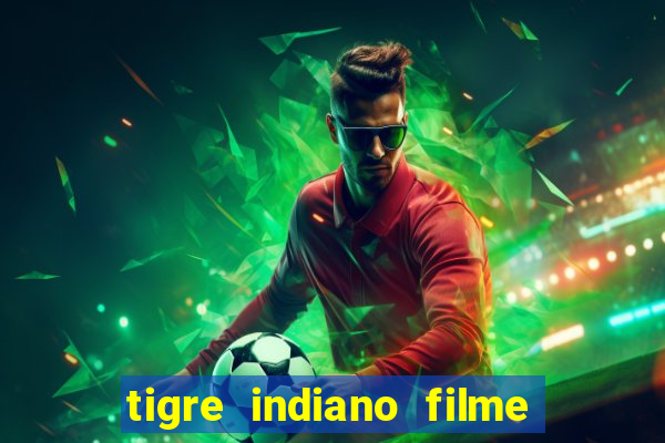 tigre indiano filme indiano tigre e drago